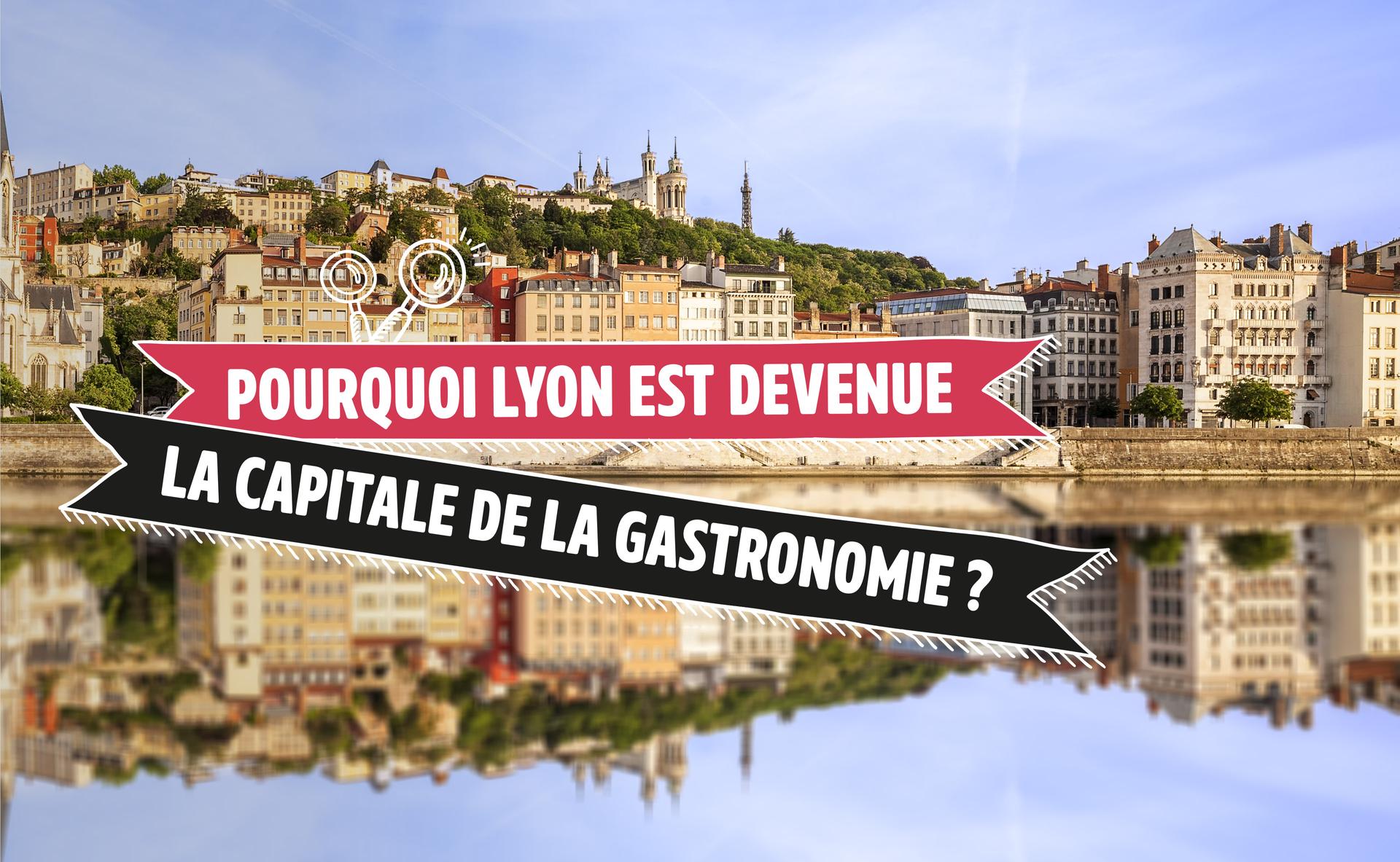 Pourquoi Lyon est devenue la capitale de la gastronomie ?