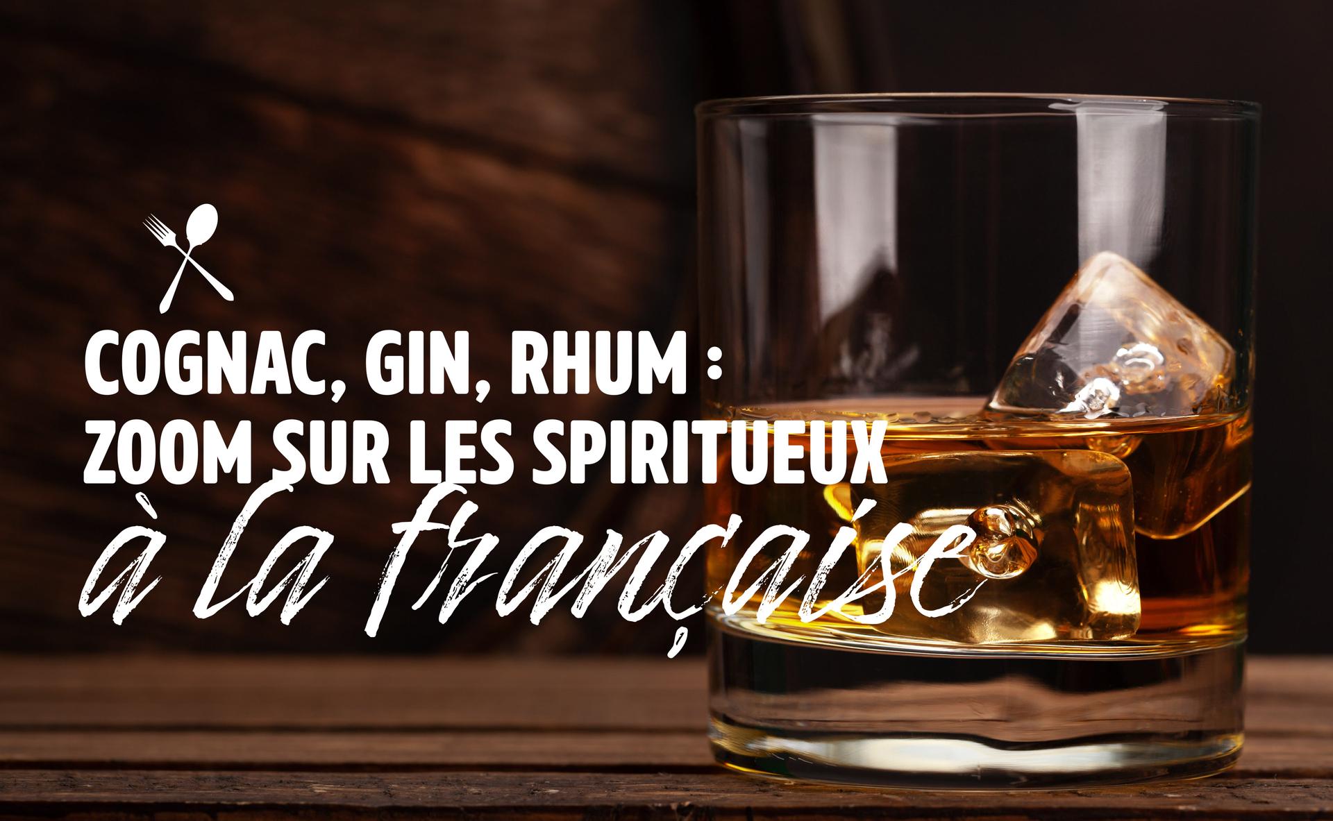 Cognac, gin, rhum : zoom sur les spiritueux à la française