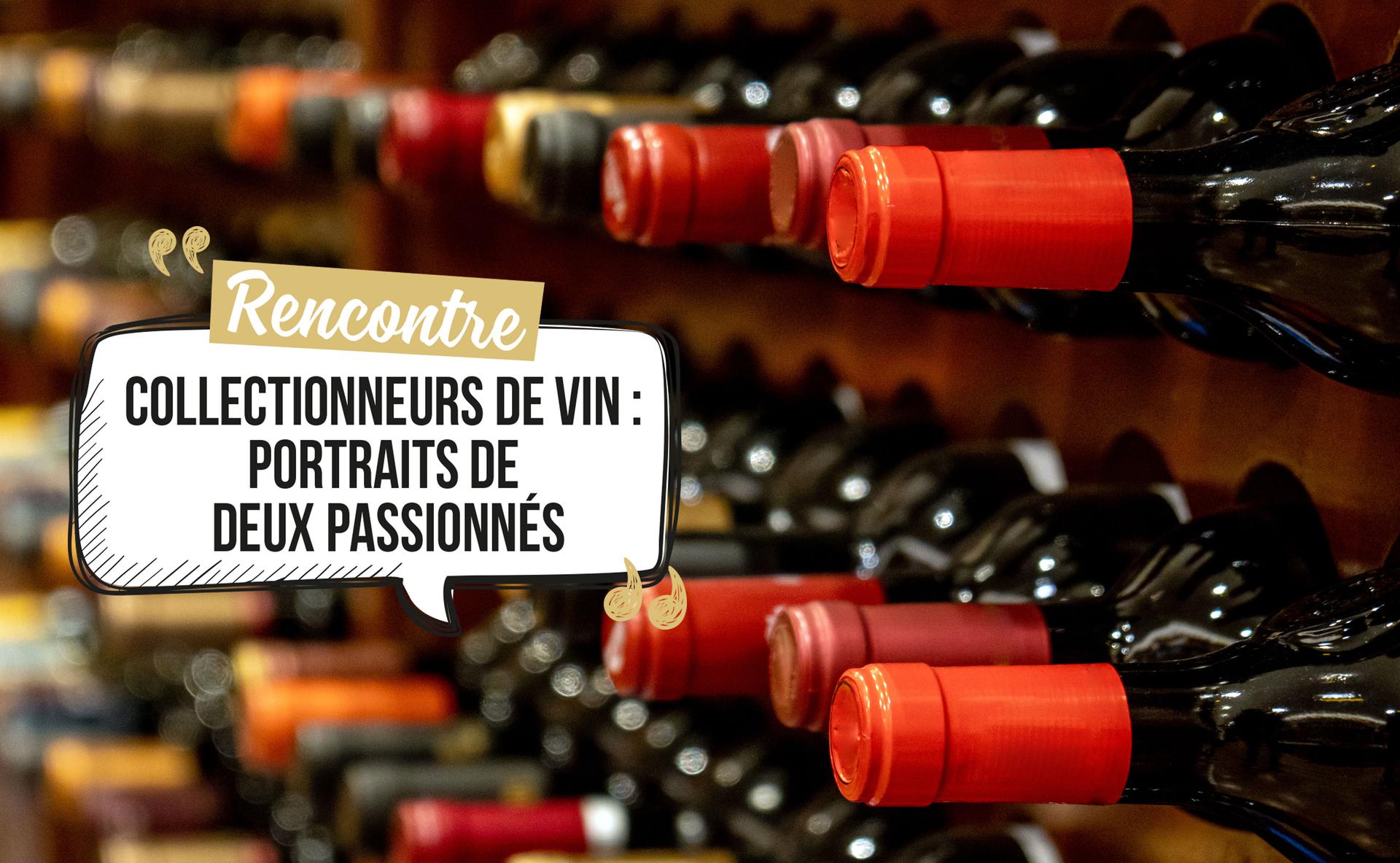 Collectionneurs de vin : portraits de 2 passionnés
