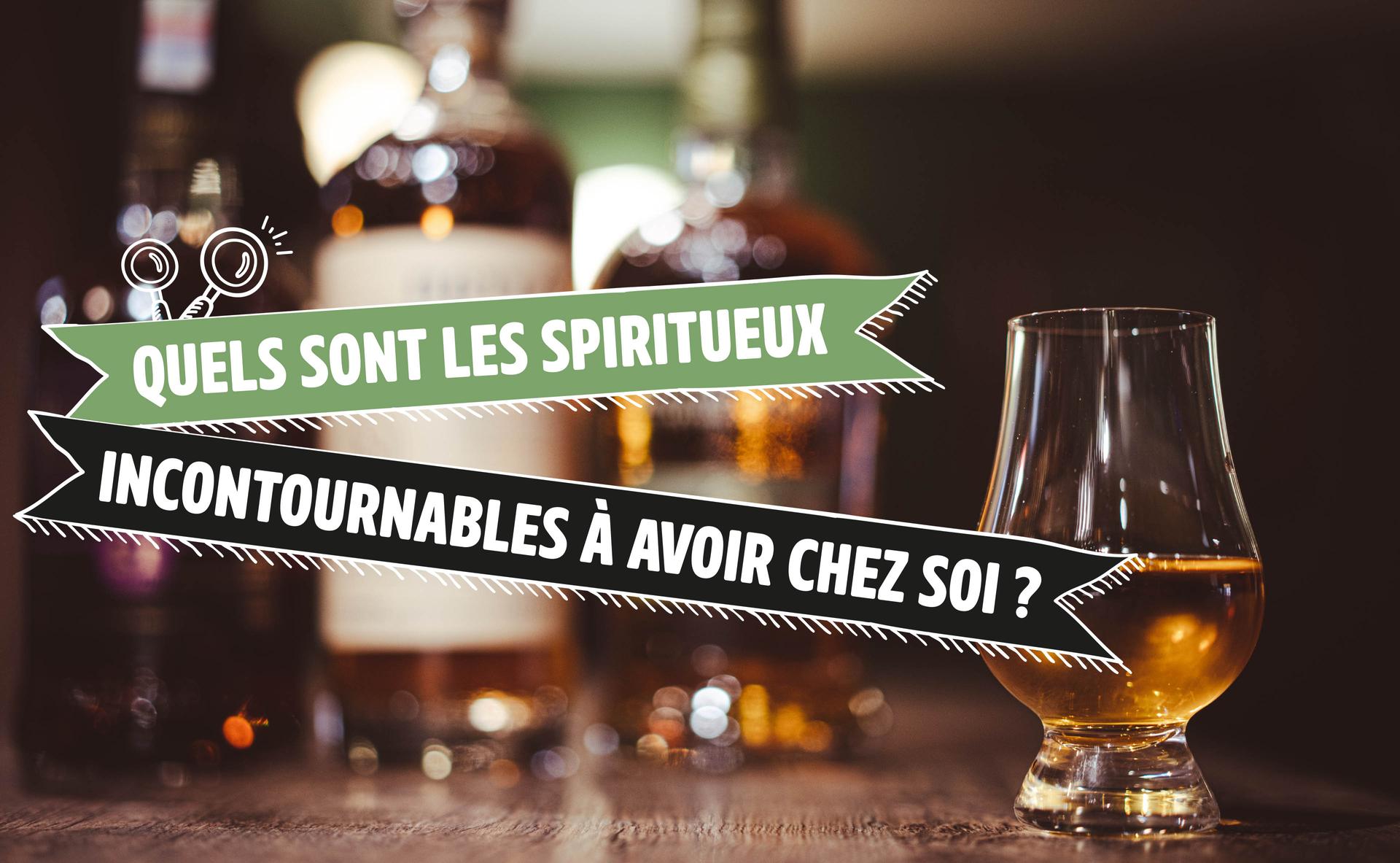 Quels sont les spiritueux incontournables à avoir chez soi ?